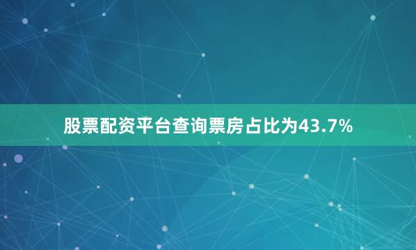 股票配资平台查询票房占比为43.7%