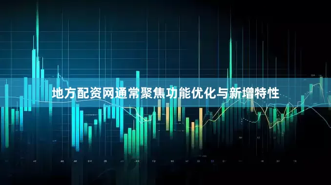 地方配资网通常聚焦功能优化与新增特性