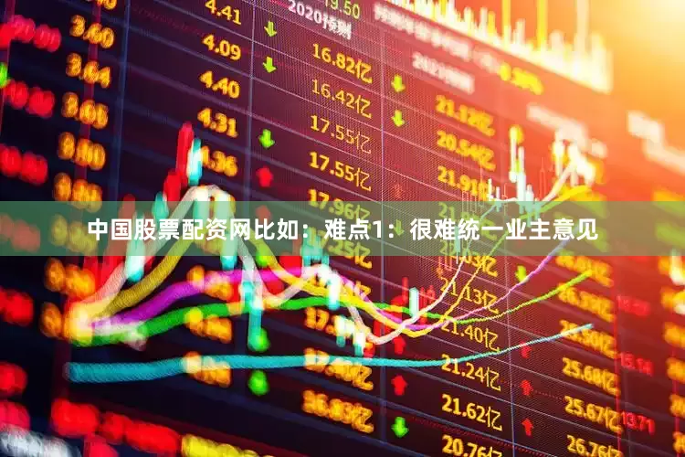 中国股票配资网比如：难点1：很难统一业主意见