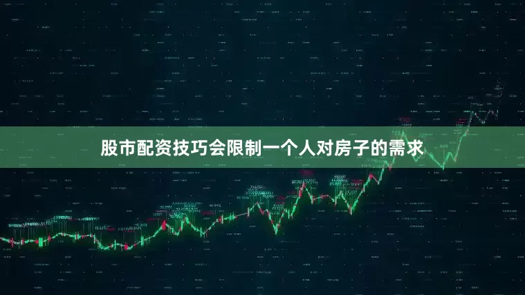 股市配资技巧会限制一个人对房子的需求