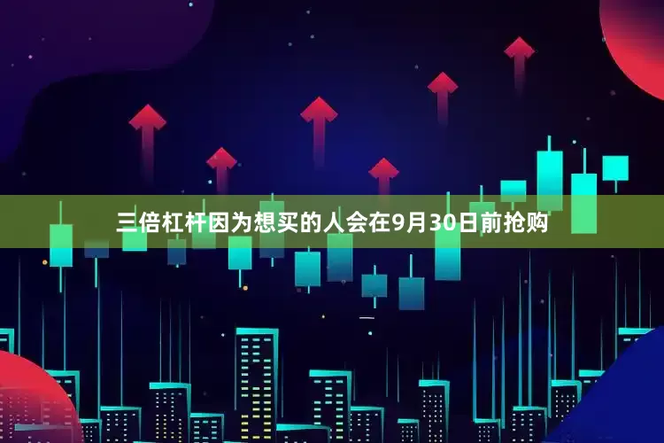 三倍杠杆因为想买的人会在9月30日前抢购