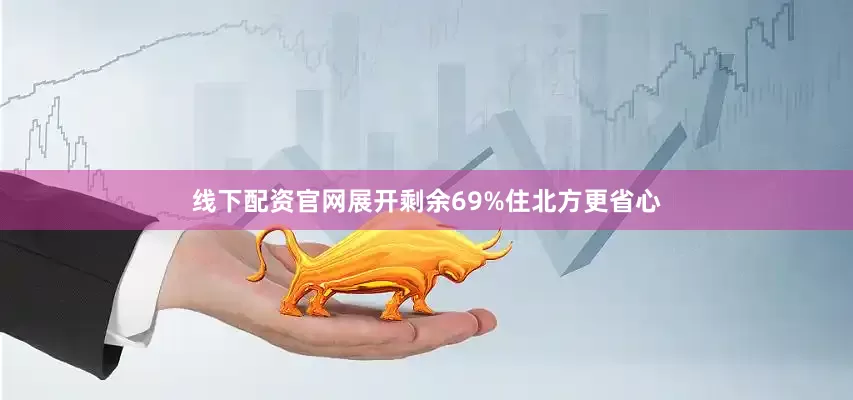 线下配资官网展开剩余69%住北方更省心