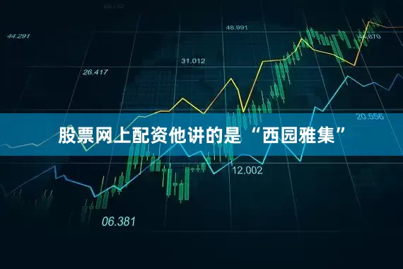 股票网上配资他讲的是 “西园雅集”
