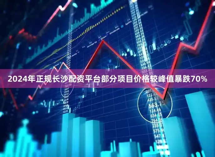 2024年正规长沙配资平台部分项目价格较峰值暴跌70%