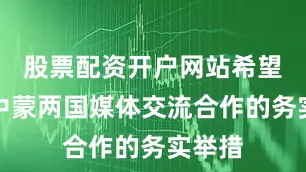 股票配资开户网站希望创新中蒙两国媒体交流合作的务实举措